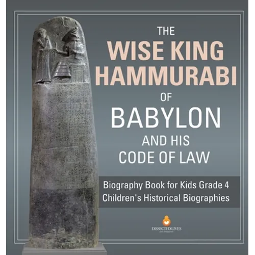 The Wise King Hammurabi of Babylon and His Code of Law Biography Book for Kids Grade 4 Children's Historical Biographies - Hardcover