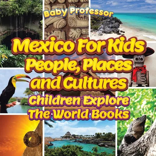 Mexico For Kids: People, Places and Cultures - Children Explore The World Books - Paperback