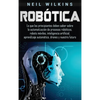 Robótica: Lo que los principiantes deben saber sobre la automatización de procesos robóticos, robots móviles, inteligencia artificial, aprendizaje aut - Hardcover