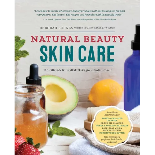Natural Beauty Skin Care: 110 Organic Formulas for a Radiant You! - Paperback