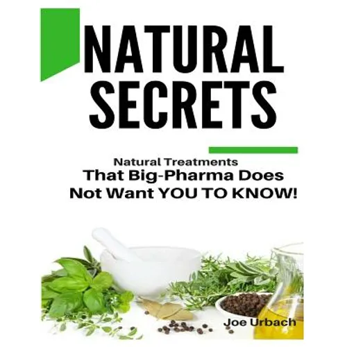 Natural Secrets: What Big-Pharma Does NOT WANT YOU TO KNOW! - Paperback