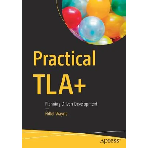 Practical Tla+: Planning Driven Development - Paperback
