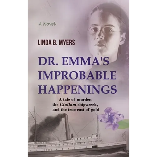 Dr. Emma's Improbable Happenings: A tale of murder, the Clallam shipwreck, and the true cost of gold - Paperback