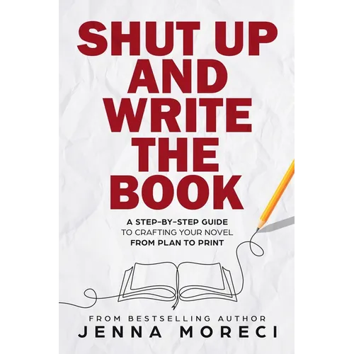 Shut Up and Write the Book: A Step-by-Step Guide to Crafting Your Novel from Plan to Print - Paperback