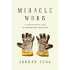 Miracle Work: A Down-to-Earth Guide to Supernatural Ministries - Paperback