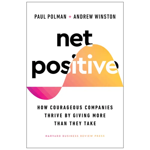 Net Positive: How Courageous Companies Thrive by Giving More Than They Take - Hardcover