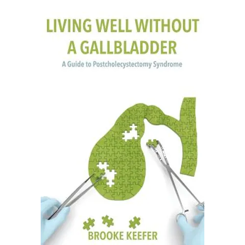 Living Well Without a Gallbladder: A Guide to Postcholecystectomy Syndrome - Paperback