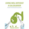 Living Well Without a Gallbladder: A Guide to Postcholecystectomy Syndrome - Paperback