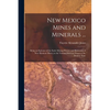 New Mexico Mines and Minerals ...: Being an Epitome of the Early Mining History and Resources of New Mexican Mines, in the Various Districts, Down to - Paperback