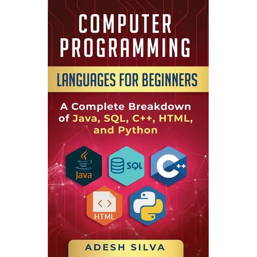 Computer Programming Languages for Beginners: A Complete Breakdown of Java, SQL, C++, HTML, and Python - Paperback