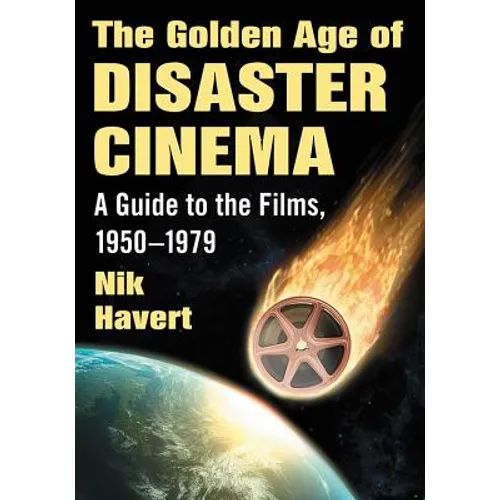 The Golden Age of Disaster Cinema: A Guide to the Films, 1950-1979 - Paperback