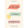 Use Your Words to Change Everything: Become More Like God by The Words You Speak - Paperback