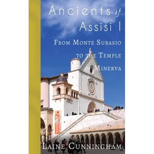 Ancients of Assisi I: From Monte Subasio to the Temple of Minerva - Paperback