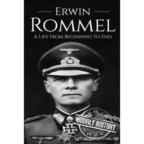 Erwin Rommel: A Life From Beginning to End - Paperback