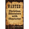 Wanted: Christian Educators with Character - Hardcover
