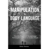 Manipulation and Body Language: Discover Emotional Manipulation Techniques and How to Analyze People - Paperback