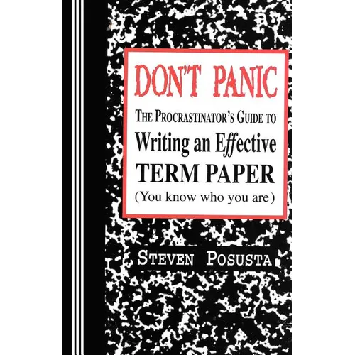 Don't Panic: The Procrastinator's Guide to Writing an Effective Term Paper - Paperback