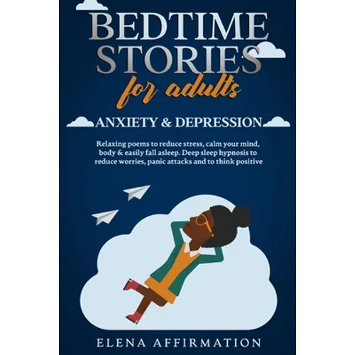 Bedtime Stories for Adults Anxiety & Depression: Relaxing Poems to Reduce Stress, Calm your Mind, Body & Easily Fall Asleep. Deep Sleep Hypnosis to Re - Paperback