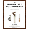 The Minimalist Woodworker: Essential Tools and Smart Shop Ideas for Building with Less - Paperback