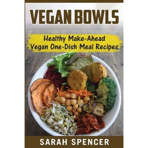 Vegan Bowls: Healthy Make-Ahead Vegan One-Dish Meal Recipes - Paperback