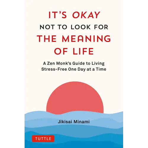 It's Okay Not to Look for the Meaning of Life: A Zen Monk's Guide to Living Stress-Free One Day at a Time - Hardcover