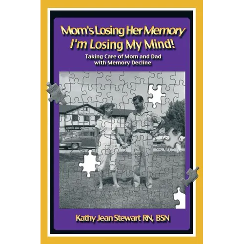 Mom's Losing Her Memory I'm Losing My Mind!: Taking Care of Mom and Dad with Memory Decline - Paperback