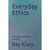 Everyday Ethics: A layman's guide to morality. - Paperback