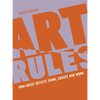 Art Rules: How Great Artists Think, Create and Work - Paperback