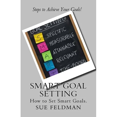 Smart Goal Setting: How to Set Smart Goals - Paperback