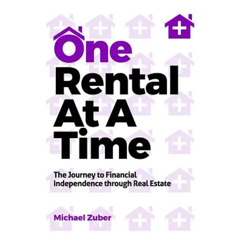 One Rental at a Time: The Journey to Financial Independence Through Real Estate - Paperback