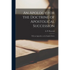 An Apology for the Doctrine of Apostolical Succession: With an Appendix, on the English Orders - Paperback