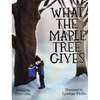 What the Maple Tree Gives - Hardcover