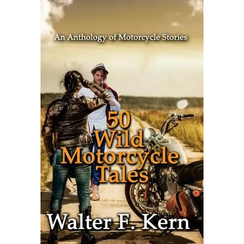 50 Wild Motorcycle Tales: An Anthology of Motorcycle Stories - Paperback