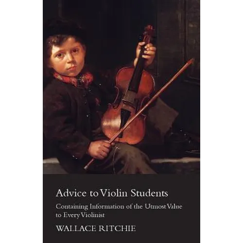 Advice to Violin Students - Containing Information of the Utmost Value to Every Violinist - Paperback