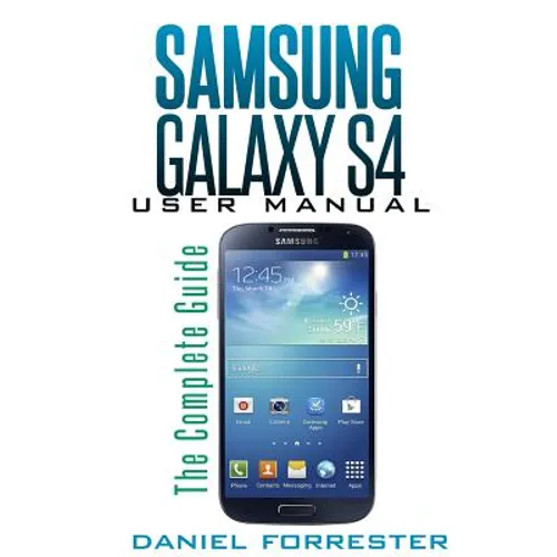 Samsung Galaxy S4 Manual: The Complete Galaxy S4 Guide to Conquer Your Device - Paperback