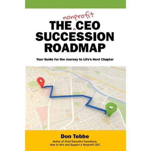 The Nonprofit CEO Succession Roadmap: Your Guide for the Journey to Life's Next Chapter - Paperback