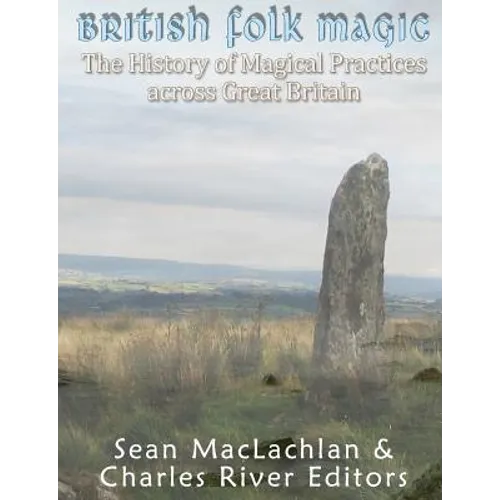 British Folk Magic: The History of Magical Practices across Great Britain - Paperback