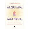 Alquimia Materna: Transforma Tu Maternidad Para Convertir La Culpa En Gozo / Maternal Alchemy: Transforming Motherhood from Guilt Into Enjoyment - Paperback