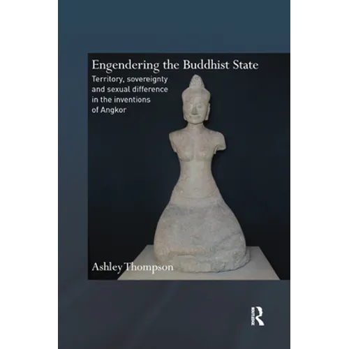 Engendering the Buddhist State: Territory, Sovereignty and Sexual Difference in the Inventions of Angkor - Paperback