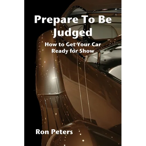 Prepare to be Judged: How to Get Your Car Ready for Show - Paperback