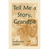 Tell Me a Story Grandpa: West Virginia Stories About Farm Life, One-Room Schools, Logging, Hunting, Civil War - Paperback