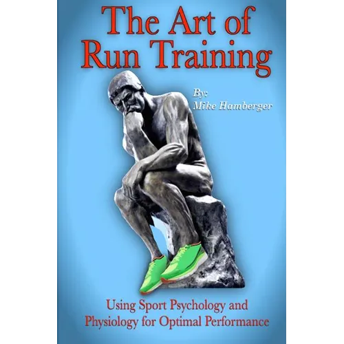 The Art of Run Training: Using Sport Psychology & Physiology for Optimal Performance - Paperback