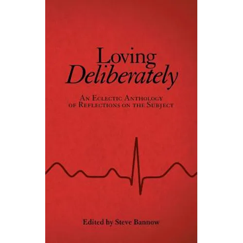 Loving Deliberately: An Eclectic Anthology of Reflections on the Subject - Paperback