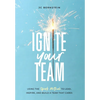 Ignite Your Team: Using the SPARK Method to Lead, Inspire, and Build a Team that Cares - Hardcover