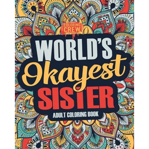 Worlds Okayest Sister: A Snarky, Irreverent & Funny Sister Coloring Book for Adults - Paperback