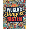 Worlds Okayest Sister: A Snarky, Irreverent & Funny Sister Coloring Book for Adults - Paperback