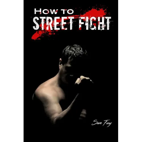How to Street Fight: Street Fighting Techniques for Learning Self-Defense - Paperback
