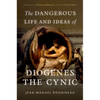 The Dangerous Life and Ideas of Diogenes the Cynic - Hardcover