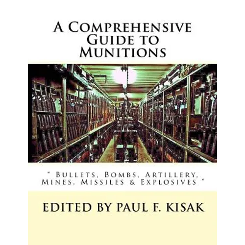 A Comprehensive Guide to Munitions: " Bullets, Bombs, Artillery, Mines, Missiles & Explosives " - Paperback