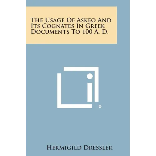 The Usage of Askeo and Its Cognates in Greek Documents to 100 A. D. - Paperback
